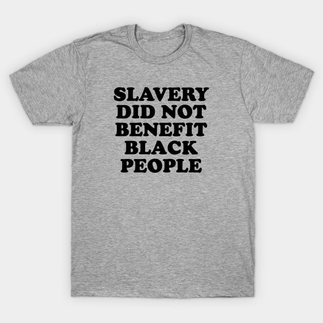 Slavery Did Not Benefit Black People T-Shirt by gabrielakaren